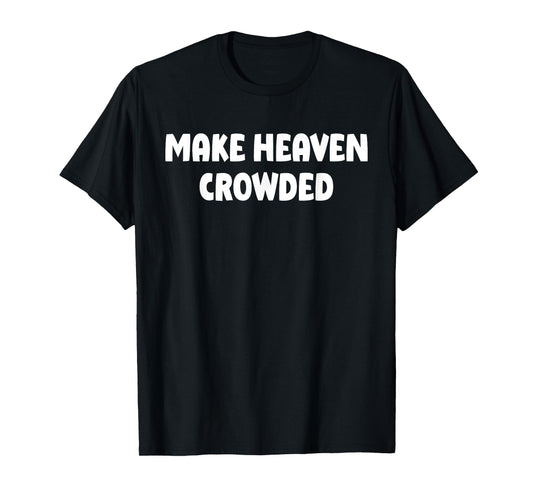 Make Heaven Crowded Faith Christian T-Shirt