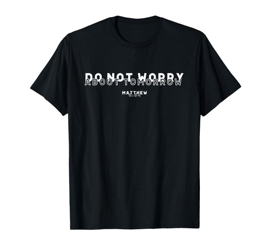 Do Not Worry About Tomorrow Matthew 6:34 Bible Verse T-Shirt