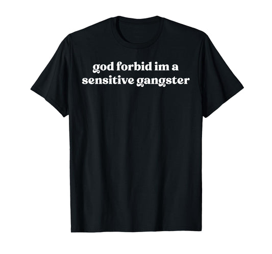 God Forbid I'm a Sensitive Gangster T-Shirt