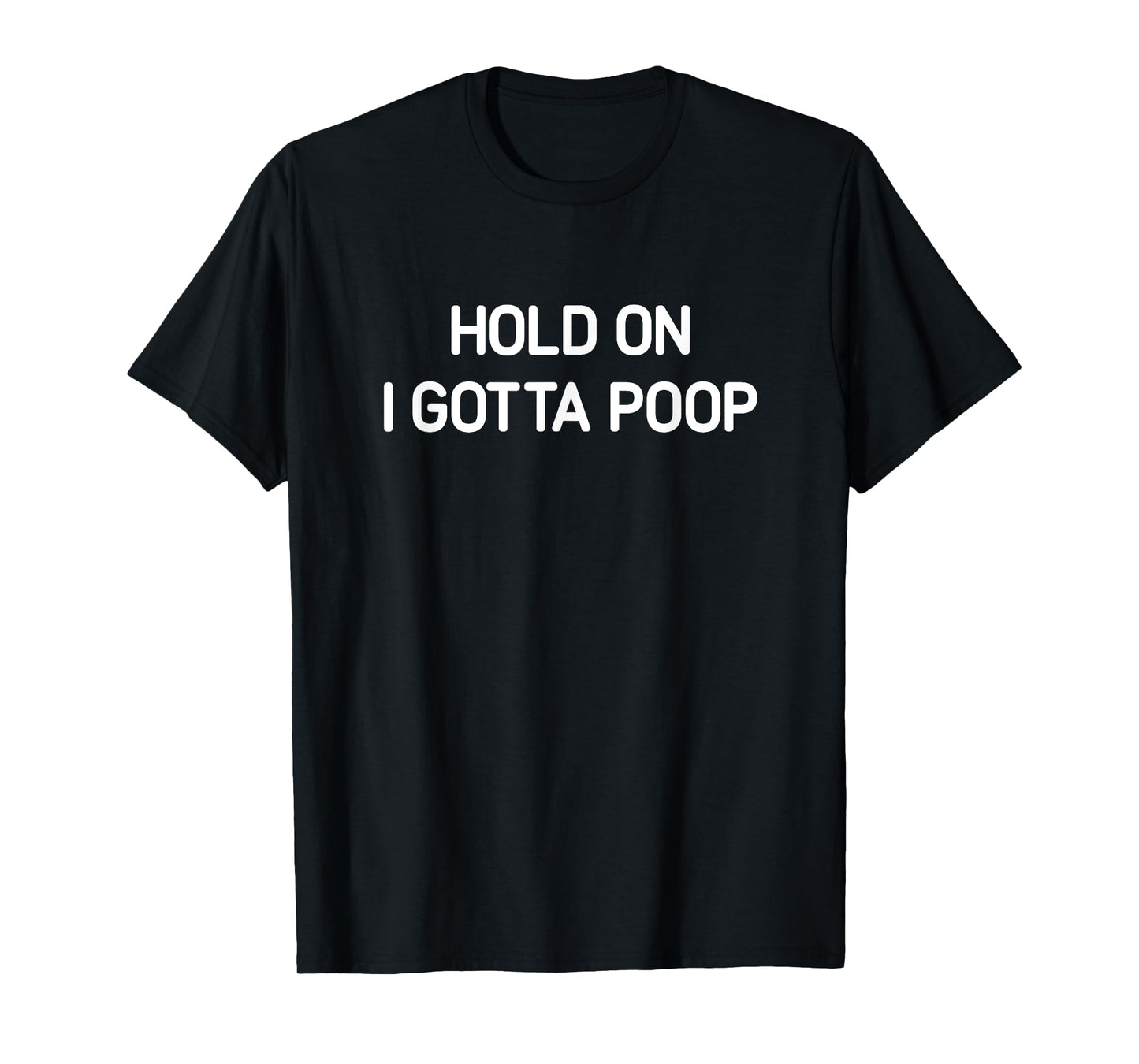 Hold On I Gotta Poop, Funny, Jokes, Sarcastic T-Shirt