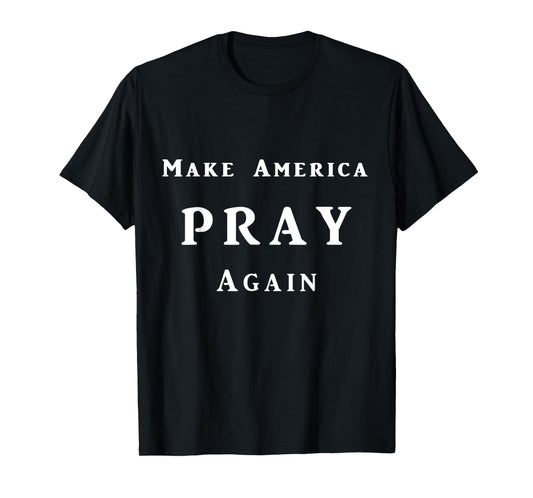 Christian T-shirt Make America Pray Again tshirt T-Shirt