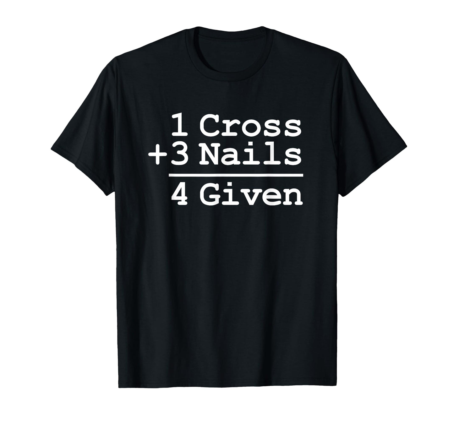 1 Cross + 3 Nails = 4 Given T-Shirt : Christian Shirt T-Shirt