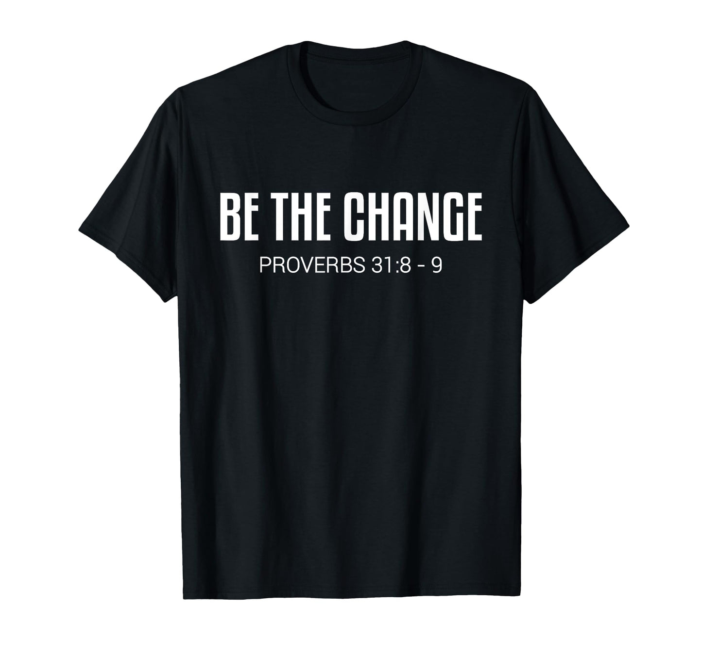 Be The Change Proverbs 31 8-9 Shirt Christian T-Shirt