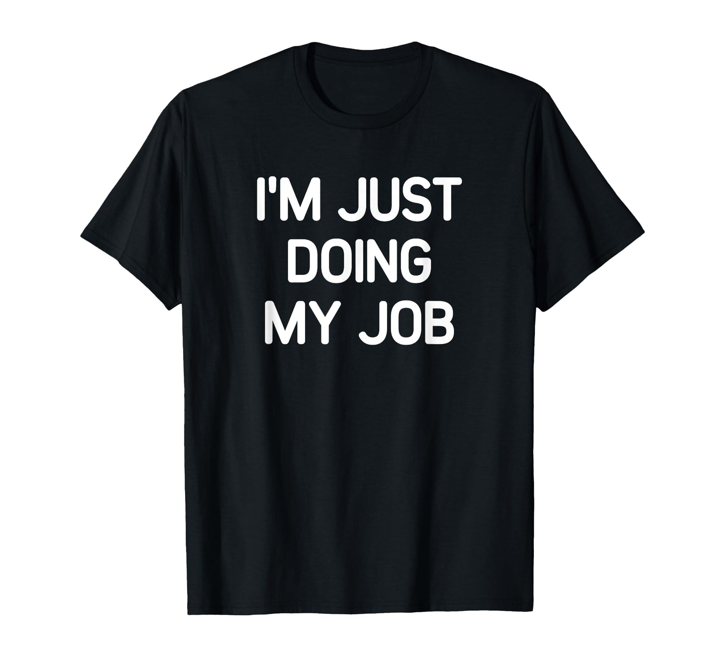 I'm Just Doing My Job, Funny, Jokes, Sarcastic T-Shirt