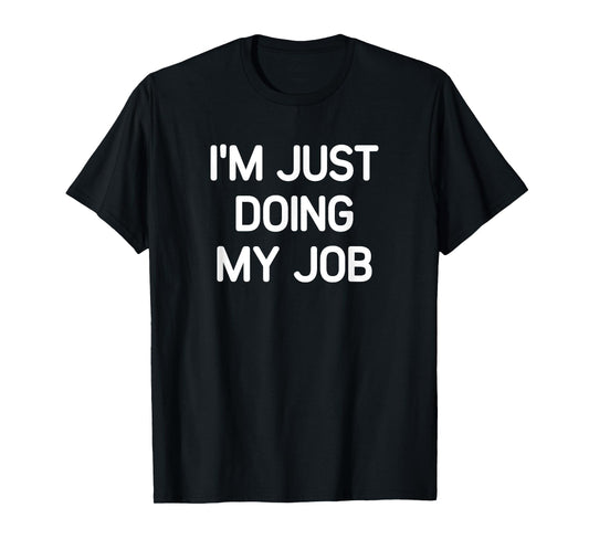 I'm Just Doing My Job, Funny, Jokes, Sarcastic T-Shirt