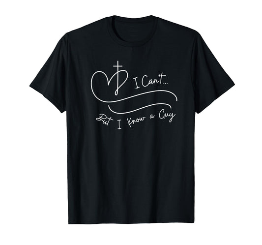 I Can't But I Know a Guy Christian Faith Believer Religious T-Shirt