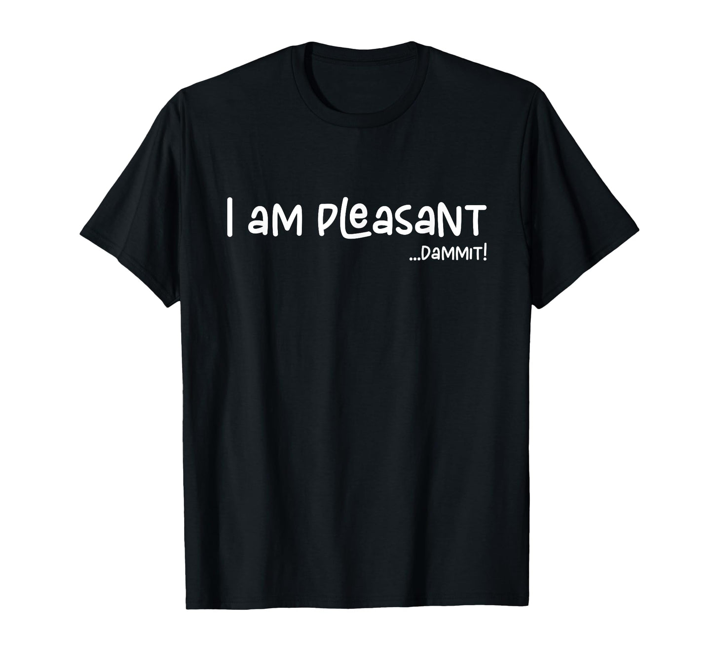 I Am Pleasant Damn It, Funny Humor Apparel Joke Gag Gifts T-Shirt