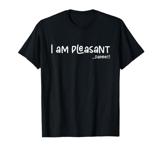 I Am Pleasant Damn It, Funny Humor Apparel Joke Gag Gifts T-Shirt