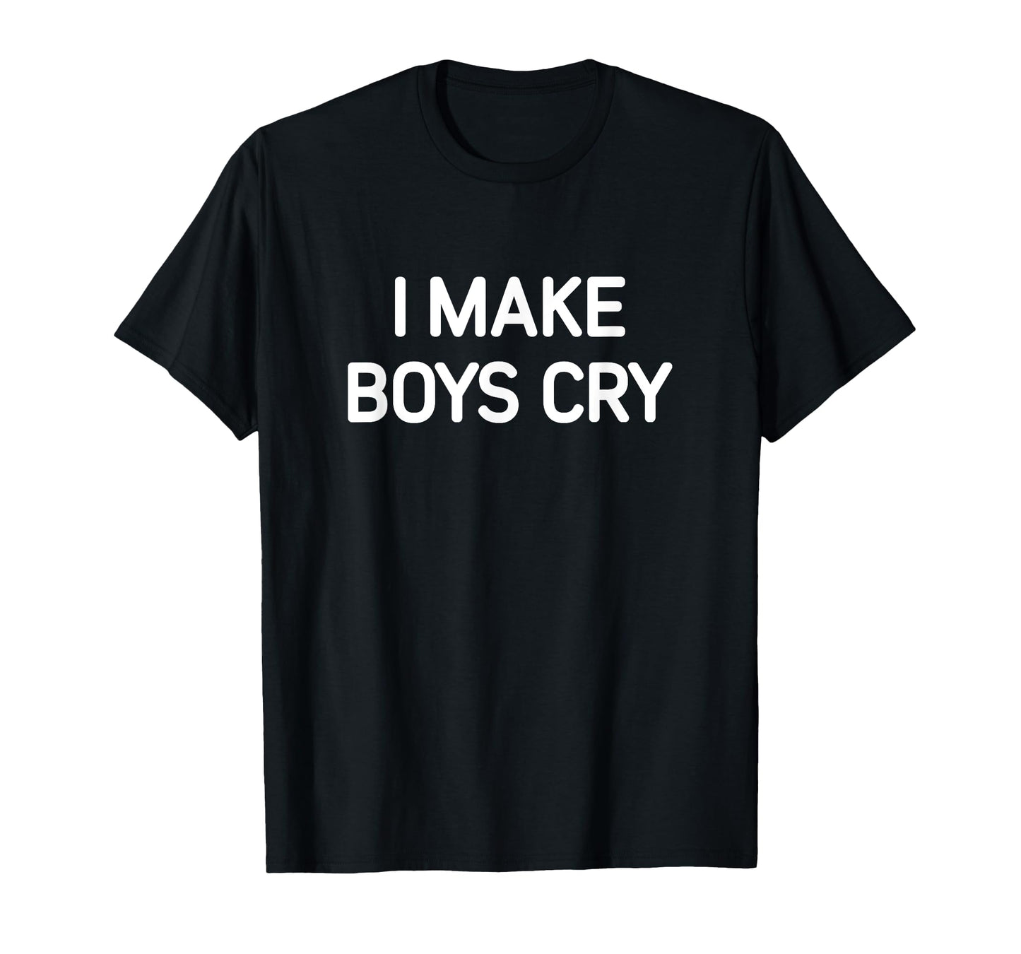 I Make Boys Cry, Funny, Jokes, Sarcastic T-Shirt