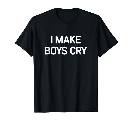 I Make Boys Cry, Funny, Jokes, Sarcastic T-Shirt