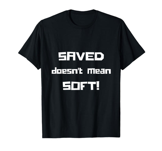 "Saved Doesn't Mean Soft! Funny Christian Tshirt" T-Shirt