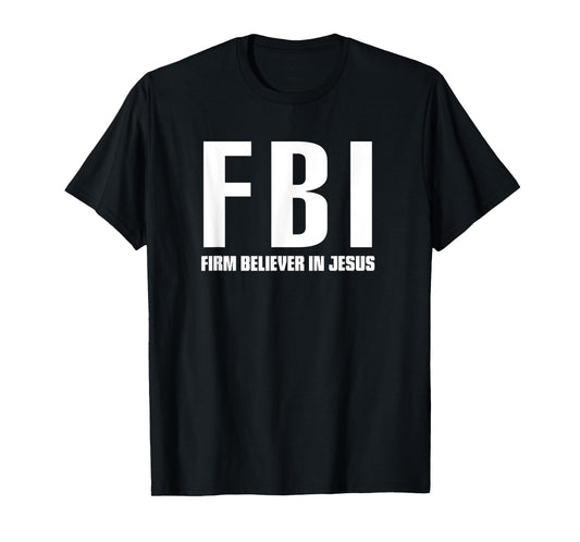 FBI Firm believer in Jesus t-shirt T-Shirt