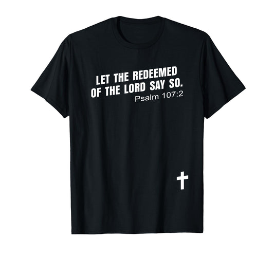 Psalm 107:2 | LET THE REDEEMED OF THE LORD SAY SO Bible KJV T-Shirt