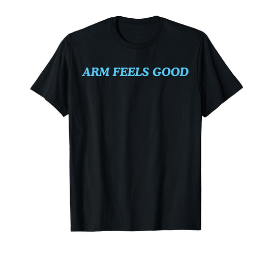 Arm Feels Good T-Shirt