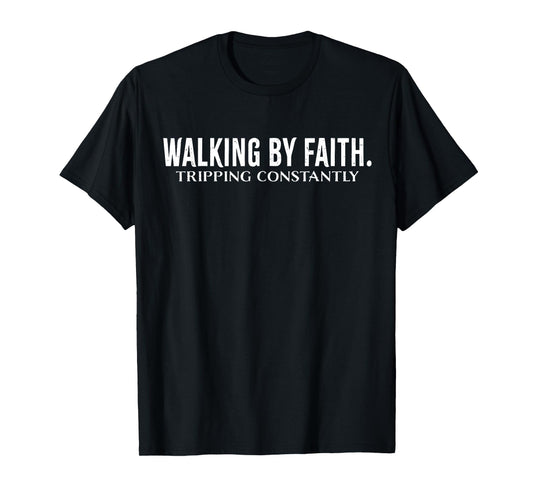 Walking By Faith Tripping Constantly Christian Bible Quotes T-Shirt