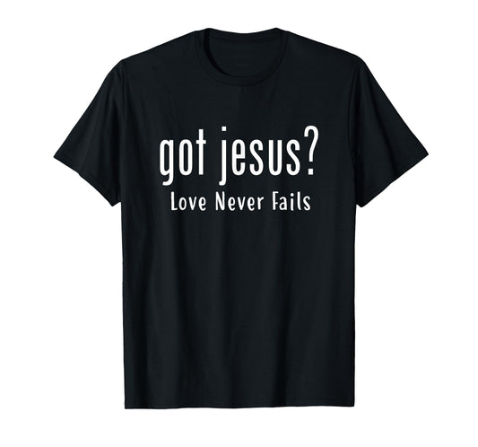 Got Jesus Love Never Fails Christian Saying T-Shirt