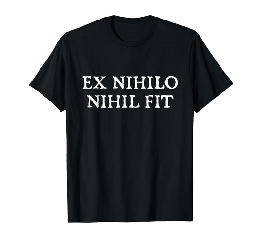 Ex Nihilo Nihil Fit - Nothing Comes from Nothing. T-Shirt