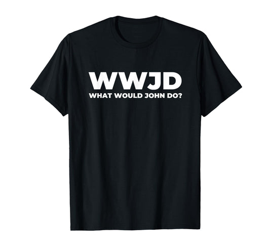 What Would John Do? Funny John T-Shirt