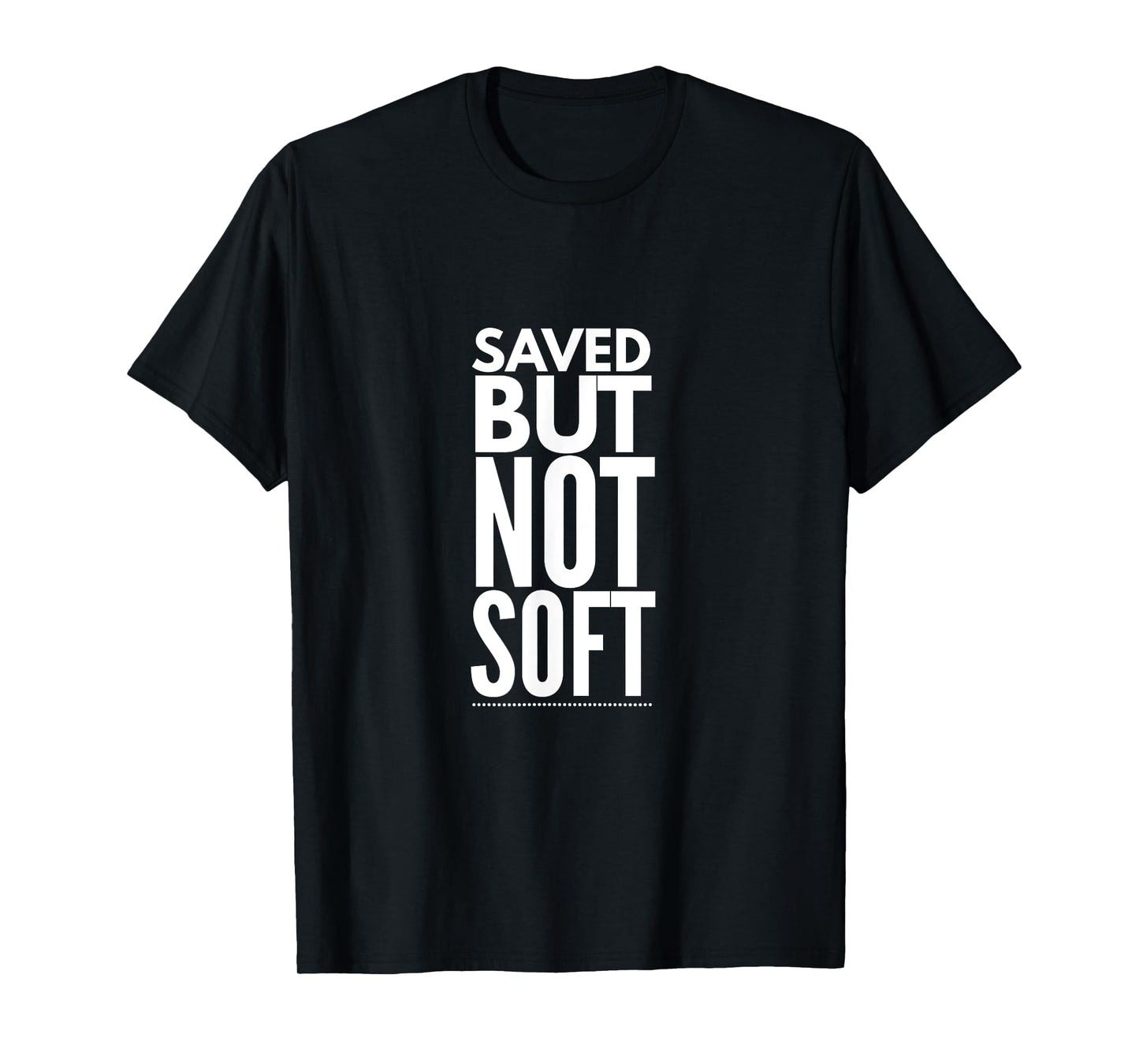 Saved But Not Soft T-Shirt
