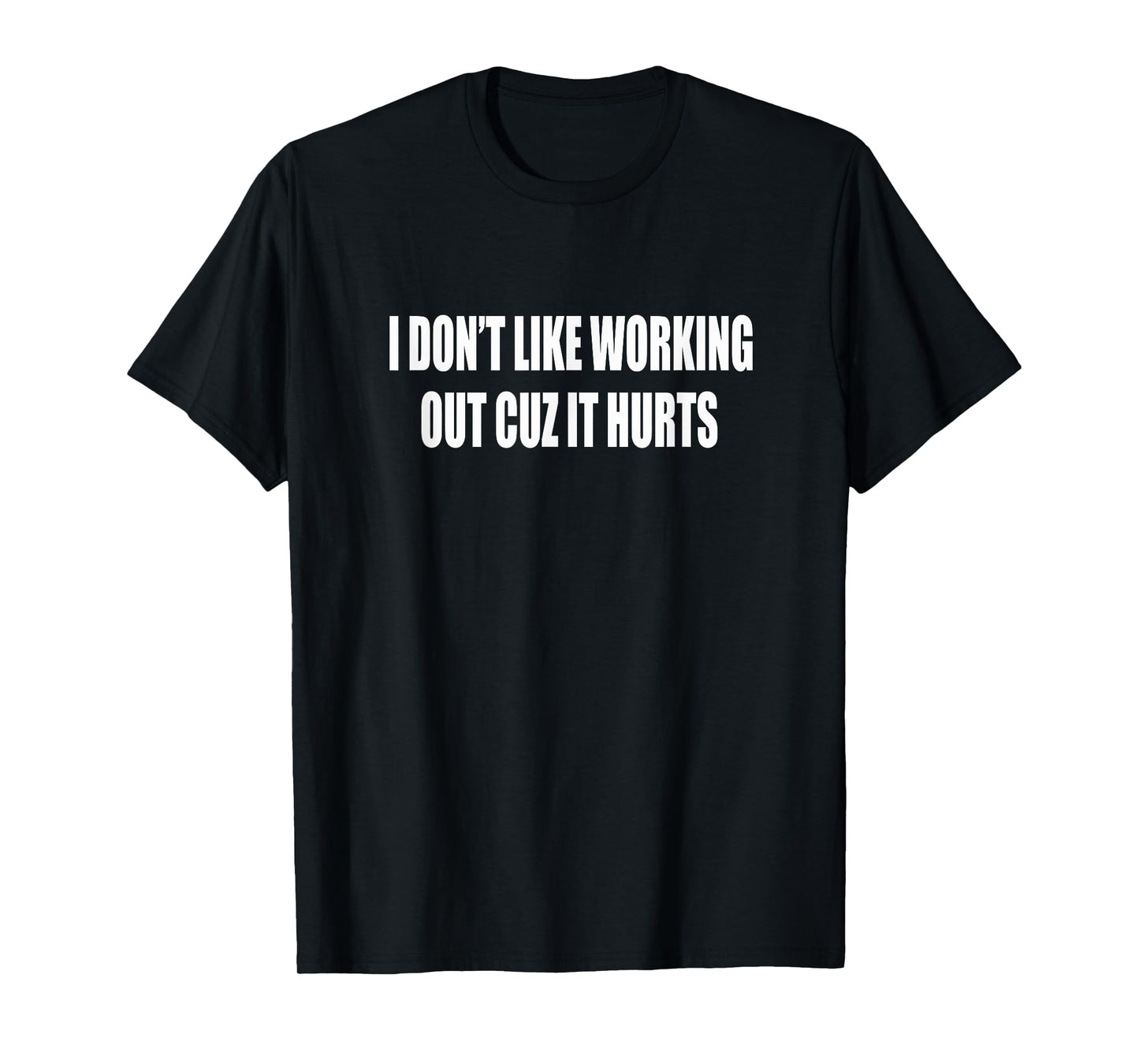 I Don't Like Working Out Cuz It Hurts Gym T-Shirt
