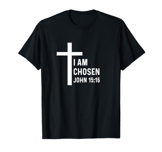 John 15:16 15 16 God Jesus Religious Christian I Am Chosen T-Shirt