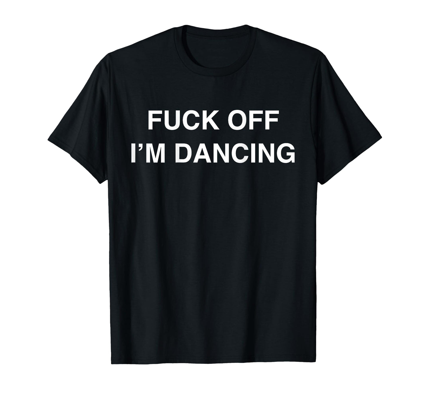 Fuck Off I'm Dancing Funny Dancer Dance Teacher (ON BACK) T-Shirt