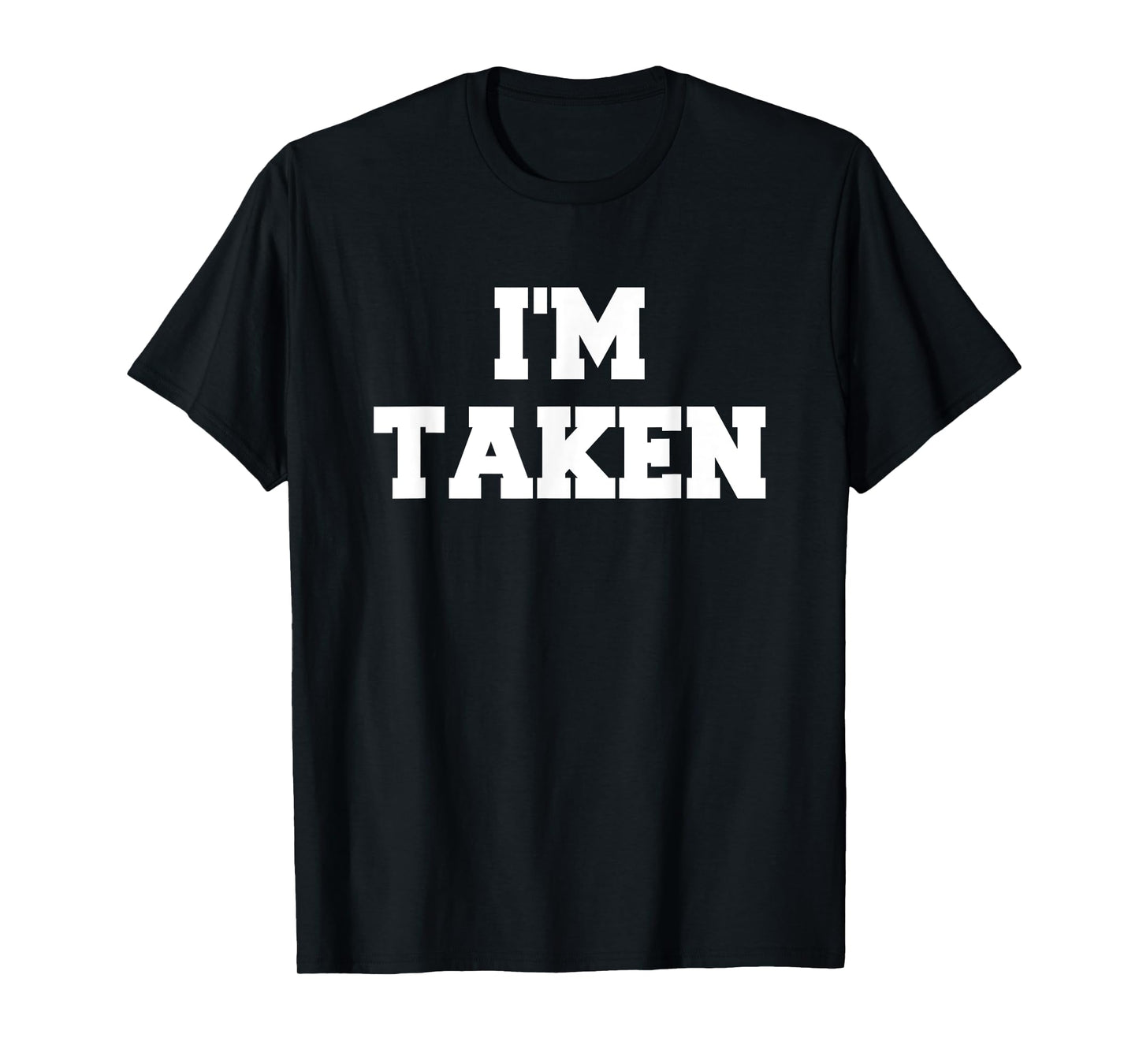 I’m Taken Funny White Lies Party Sarcastic Quote Ideas T-Shirt