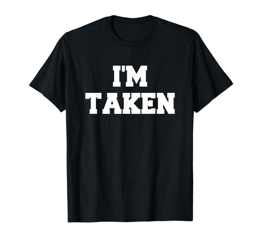 I’m Taken Funny White Lies Party Sarcastic Quote Ideas T-Shirt