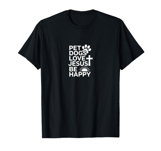Pet Dogs Love Jesus Be Happy T-Shirt