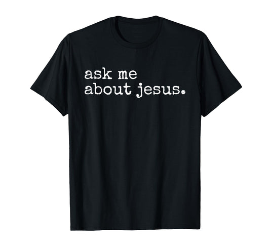 Ask Me About Jesus Faith Christian Religious Evangelism T-Shirt