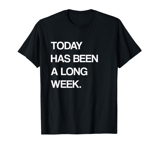 Today Has Been A Long Week Funny Meme Sarcastic Saying T-Shirt