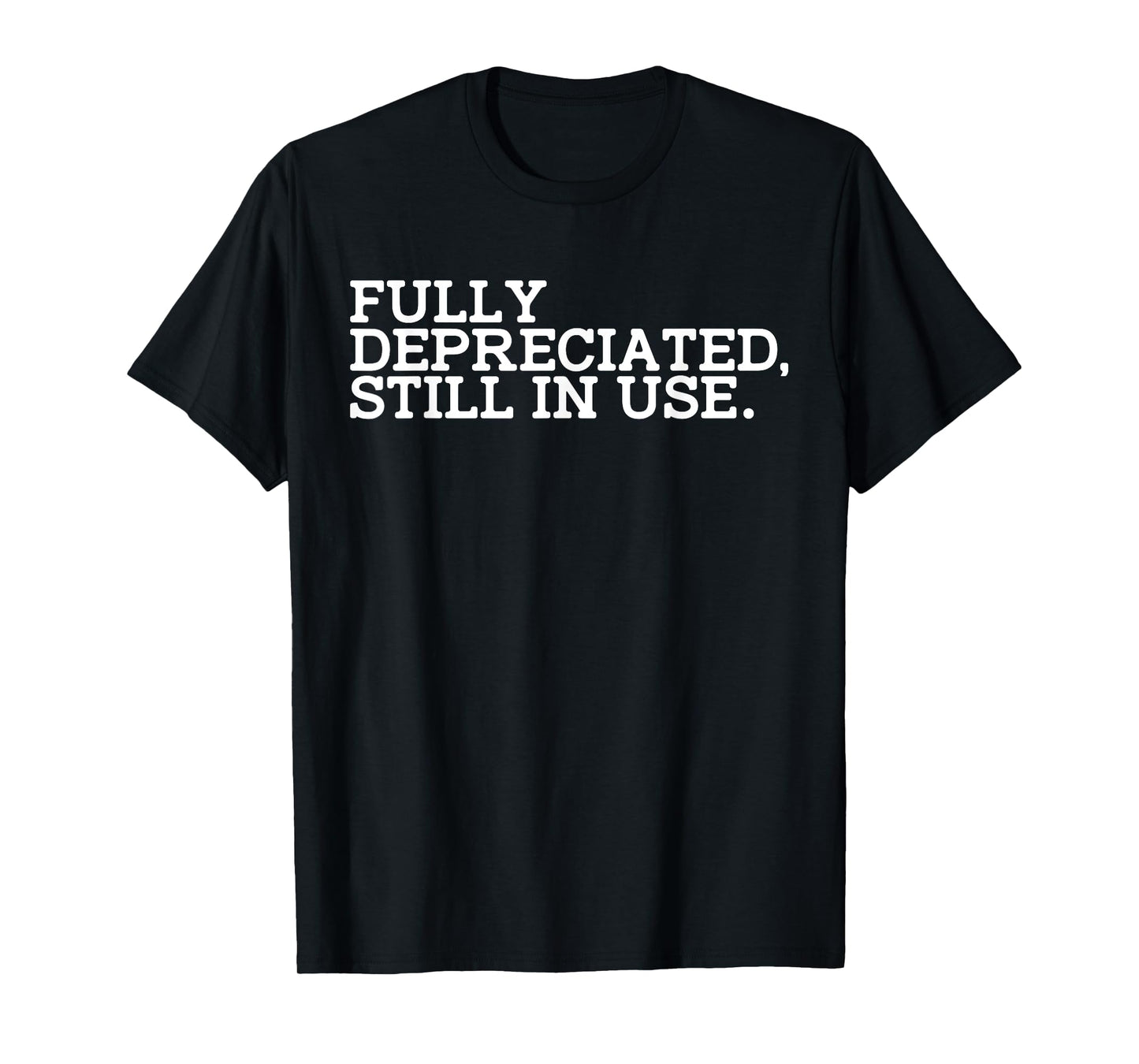 Fully Depreciated But Still in Use T-Shirt