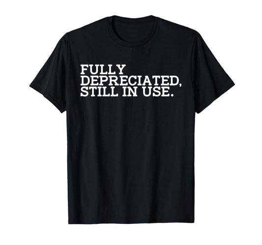 Fully Depreciated But Still in Use T-Shirt