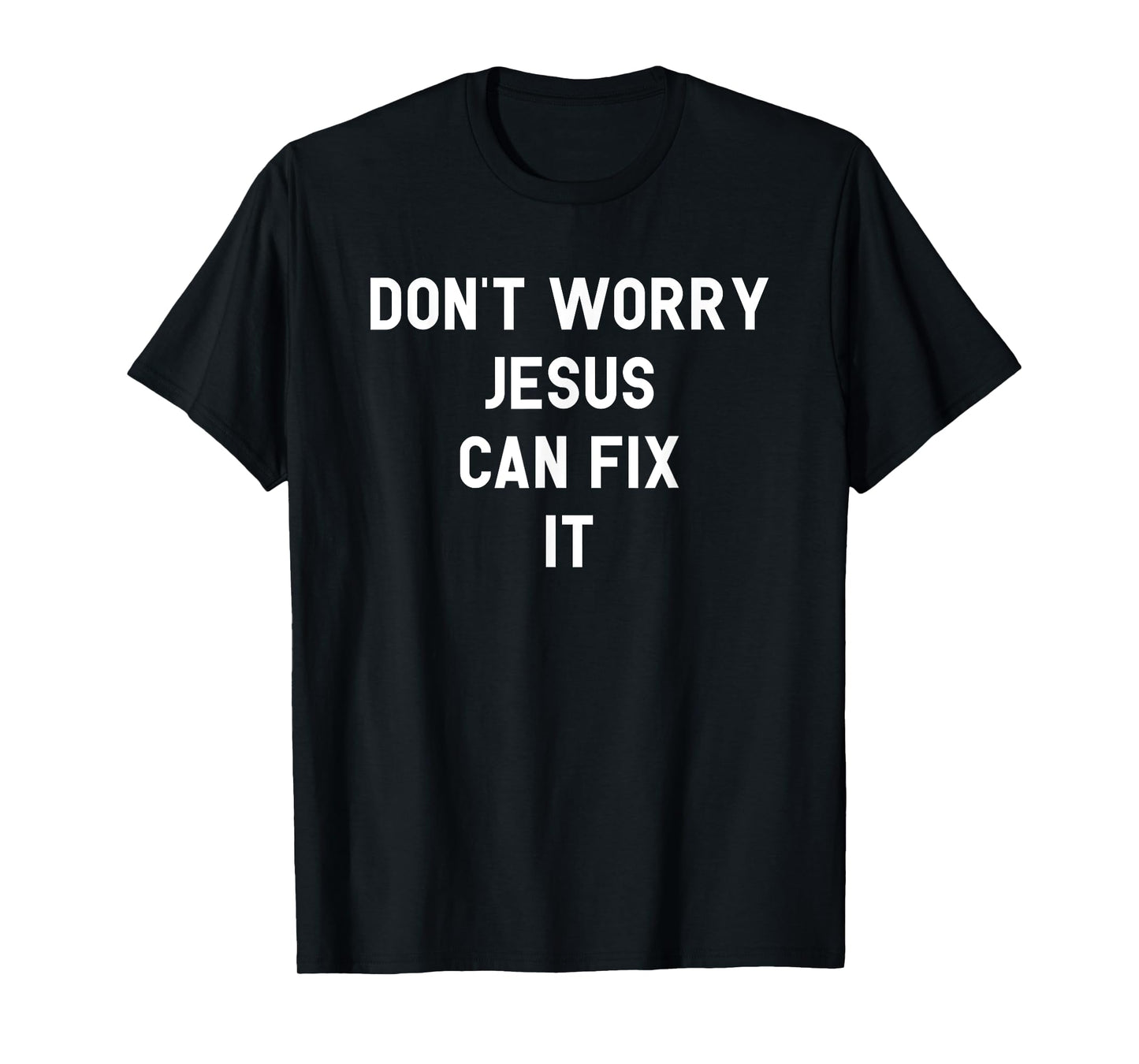 Don't Worry Jesus Can Fix It Funny Religious Pride Shirt T-Shirt