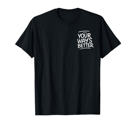 Your Way’s Better Bible Verse - Front and Back T-Shirt