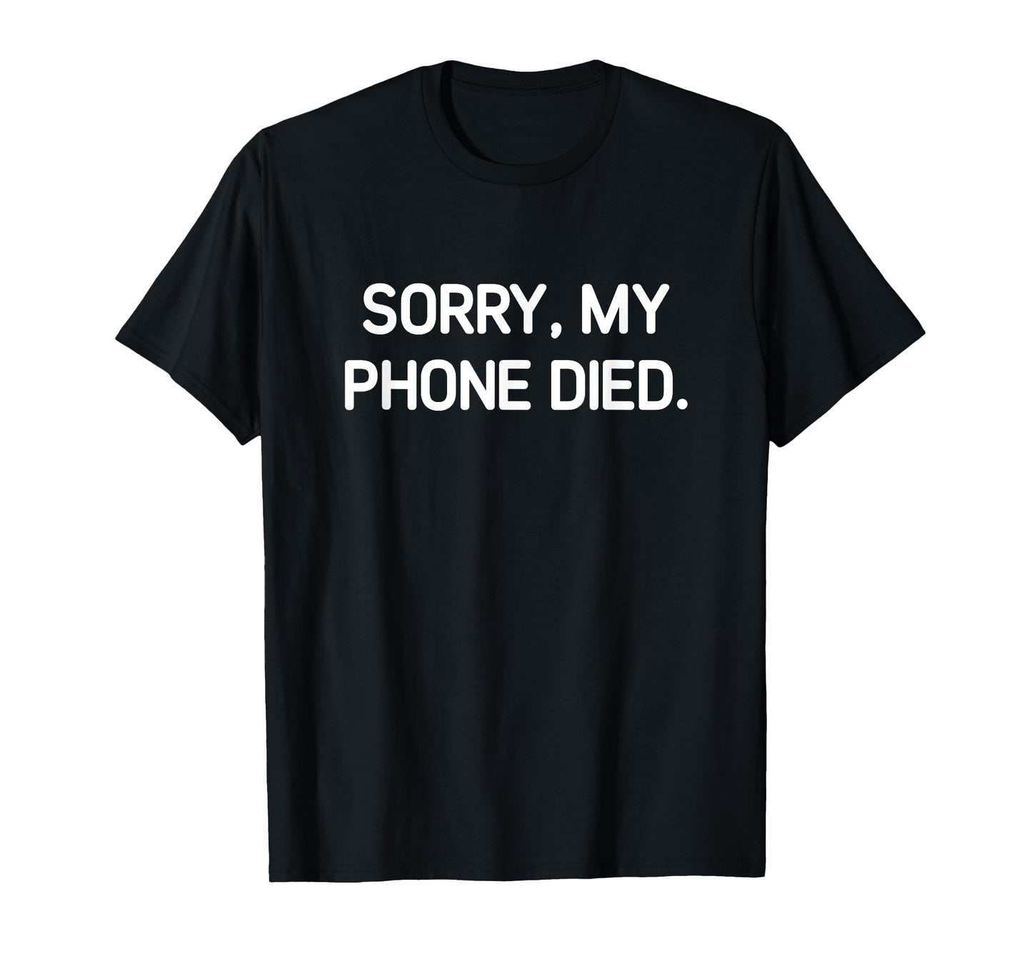 Sorry My Phone Died, Funny, Jokes, Sarcastic T-Shirt