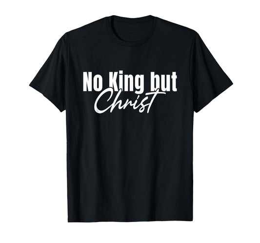 No King But Christ Faith Jesus Christian Saying T-Shirt