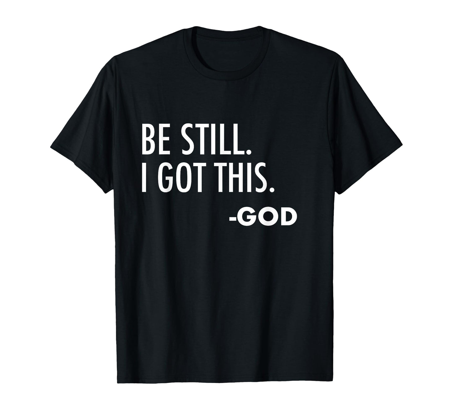 Be Still. I Got This. -God | Christian T-Shirt