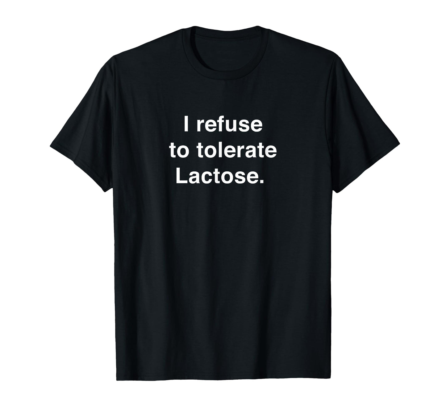 I Refuse to Tolerate Lactose T-Shirt