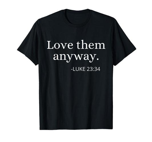 Love them Anyway Bible Faith Inspirational Christian Quote T-Shirt