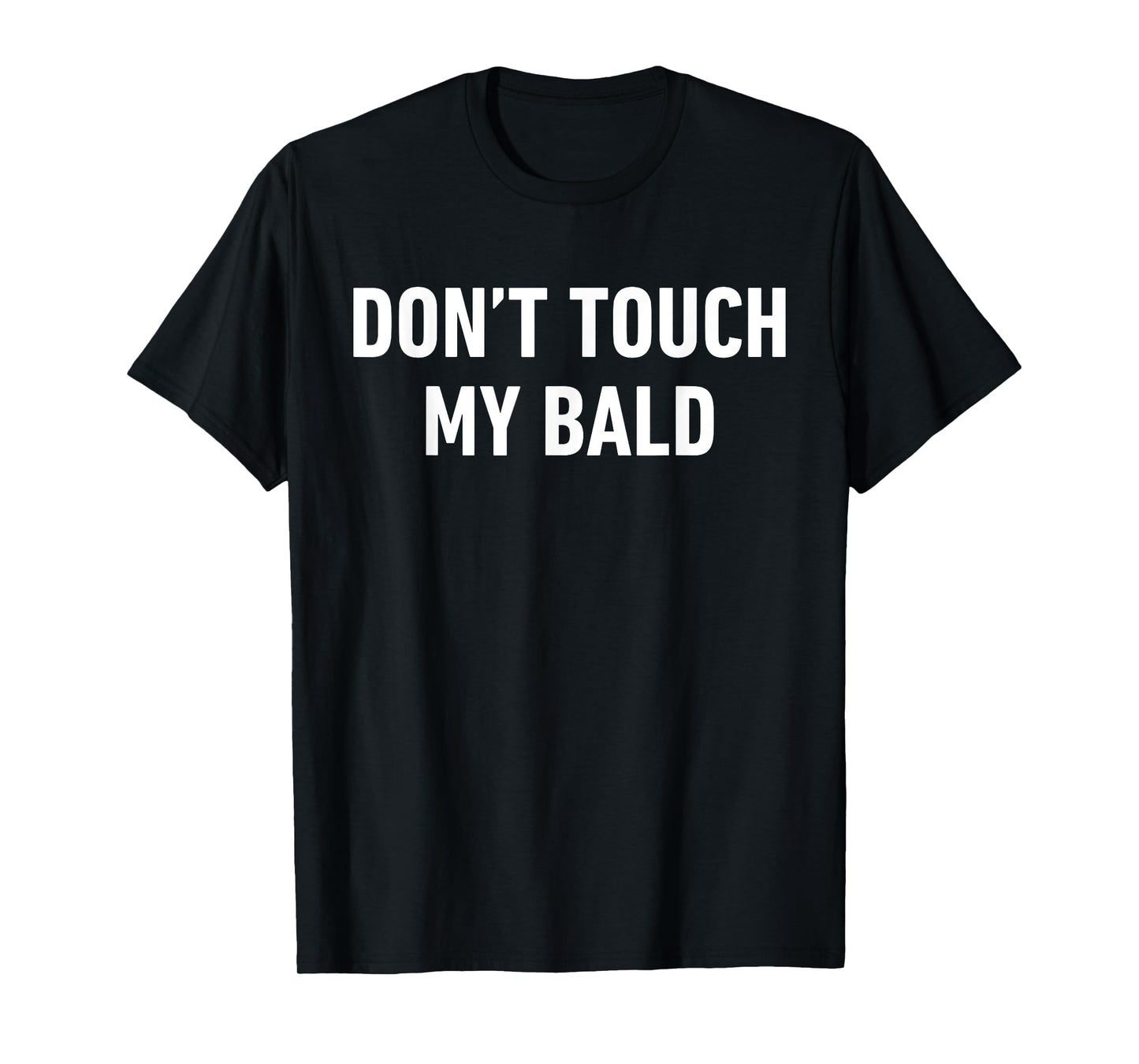 Funny Quote Don't Touch My Bald for Balding Men Losing Hair T-Shirt