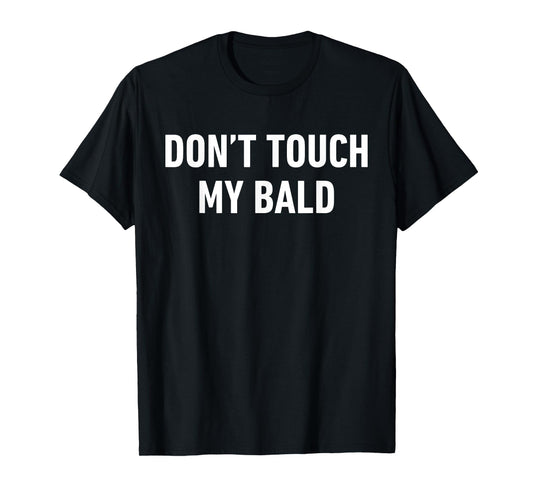 Funny Quote Don't Touch My Bald for Balding Men Losing Hair T-Shirt