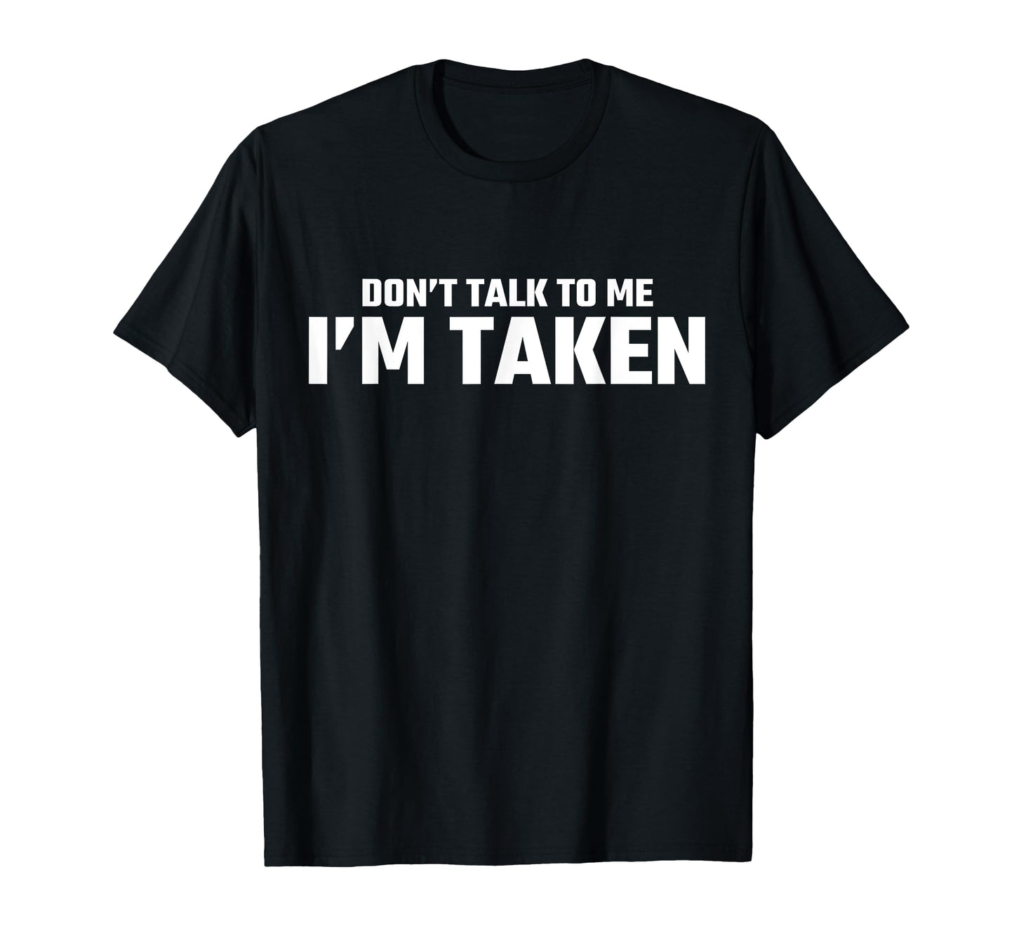 Don’t Talk To Me I’m Taken T-Shirt