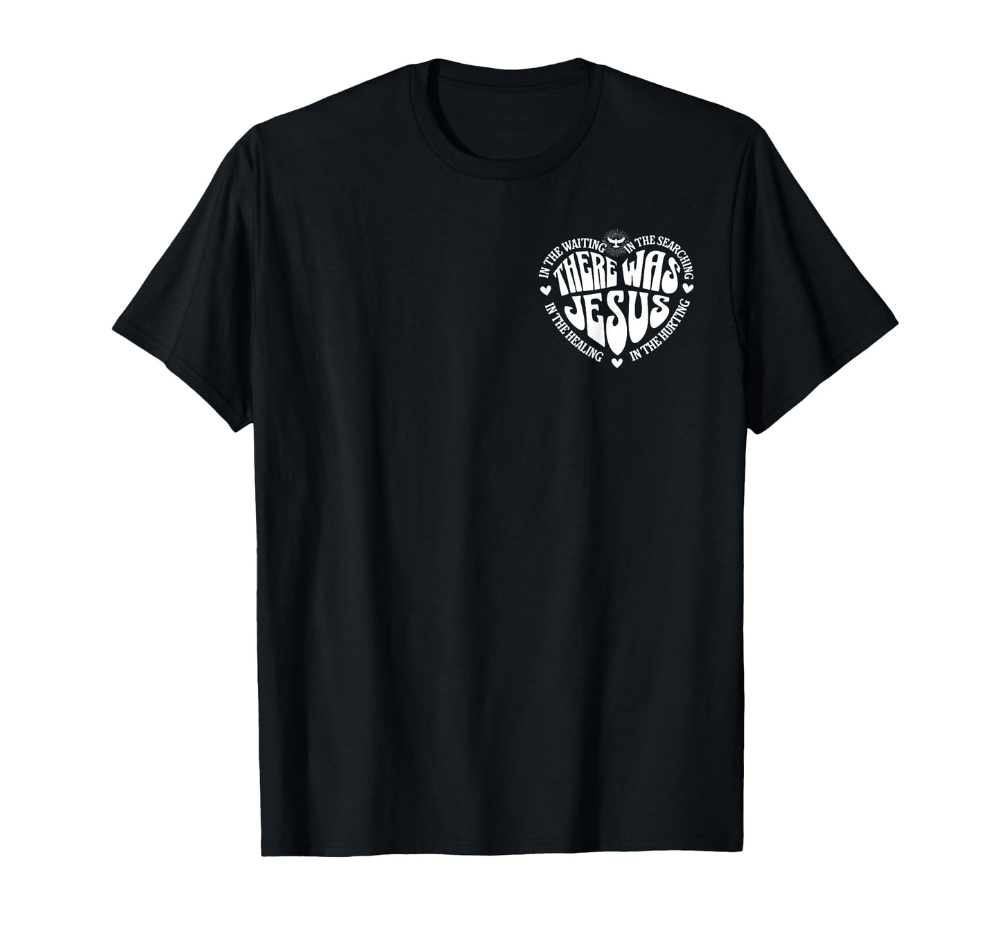 There Was Jesus In The Waiting In The Healing- Front & Back T-Shirt