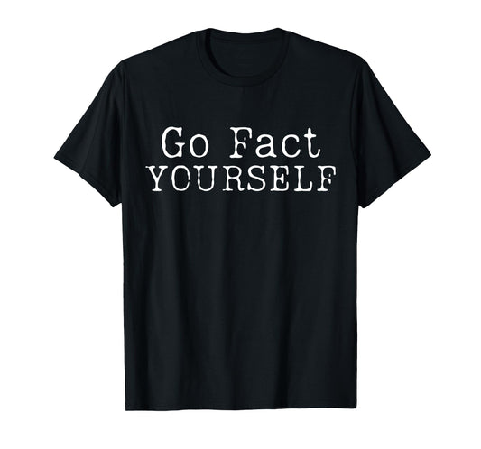Go Fact Yourself Funny T-Shirt