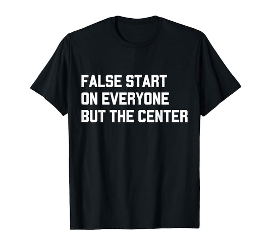 False Start On Everyone But The Center T-Shirt