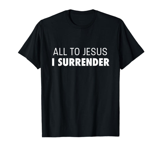All To Jesus I Surrender Deluxe Encouraging Faith T-Shirt