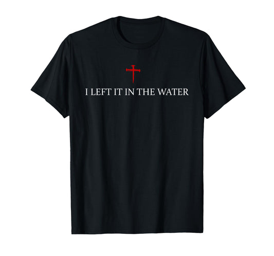 i left it in the water bible verse jesus religious christian T-Shirt