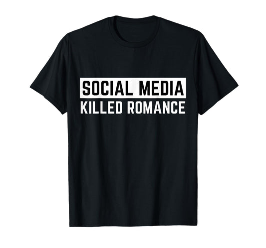 Funny Social Media Killed Romance Mens & Womens Apparel T-Shirt