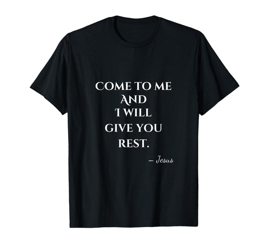 Come To Me and I Will Give You Rest T-Shirt
